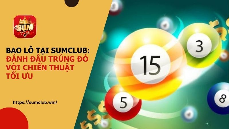 Bao Lô tại SUMCLUB: Đánh đâu trúng đó với chiến thuật tối ưu