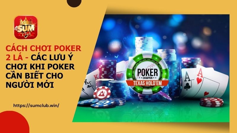 Hướng Dẫn Chi Tiết Cách Chơi Poker 2 Lá Cho Người Mới Chơi