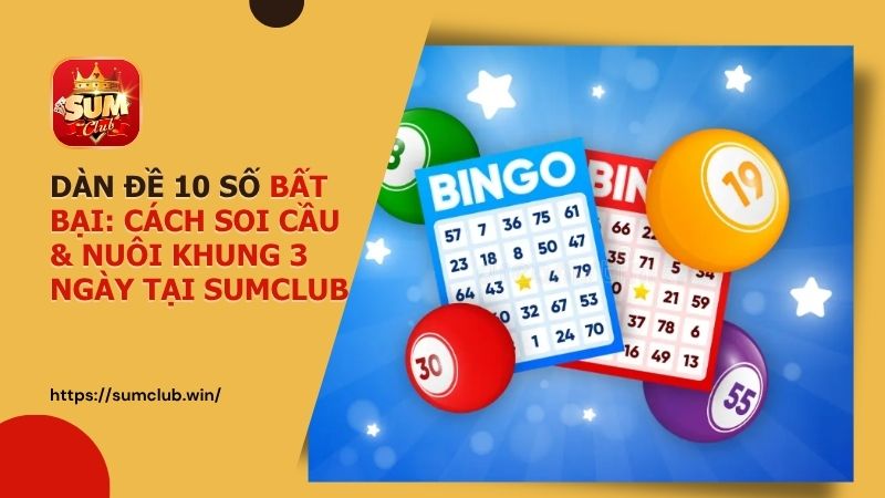 dan de 10 so bat bai tai sumclub - Dàn đề 10 số là gì? Bí kíp soi cầu & nuôi khung 3 ngày bất bại tại Sumclub
