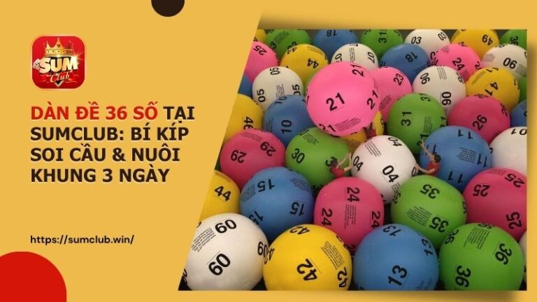 dan de 36 so sumclub nuoi khung 3 ngay - Dàn đề 36 số tại sumclub – Bí quyết nuôi khung 3 ngày bất bại